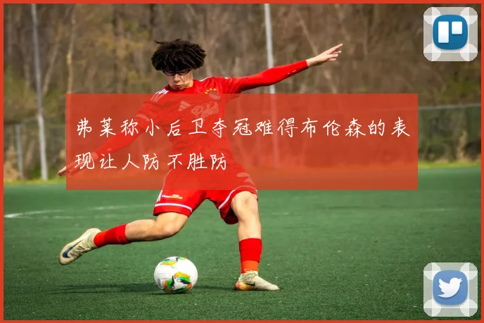 弗莱称小后卫夺冠难得布伦森的表现让人防不胜防