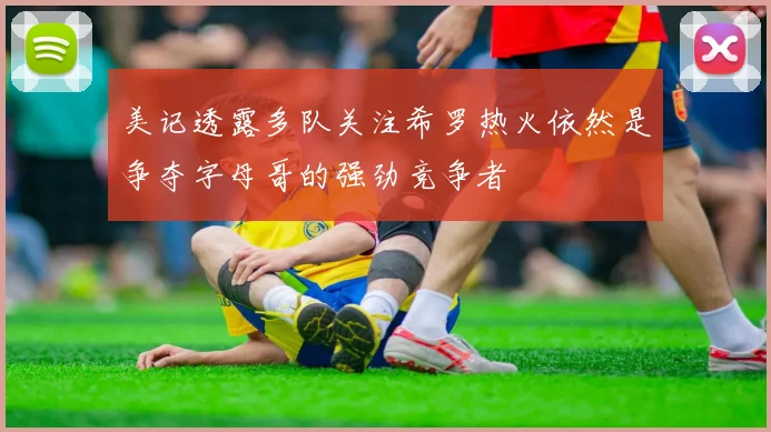 美记透露多队关注希罗热火依然是争夺字母哥的强劲竞争者
