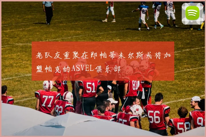 老队友重聚在即帕蒂米尔斯或将加盟帕克的ASVEL俱乐部