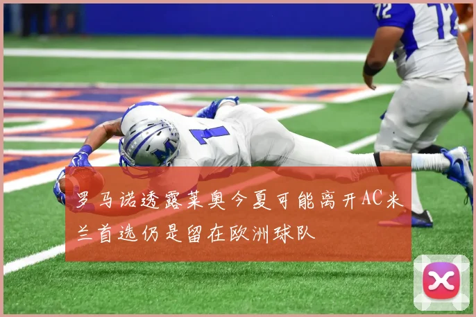 罗马诺透露莱奥今夏可能离开AC米兰首选仍是留在欧洲球队